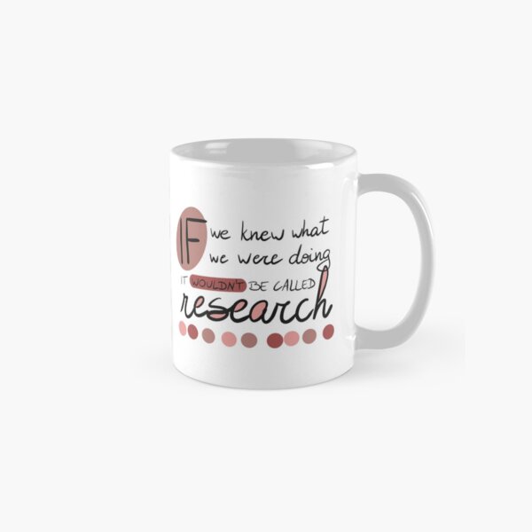 If we knew what we were doing, it wouldn't be called research! Classic Mug