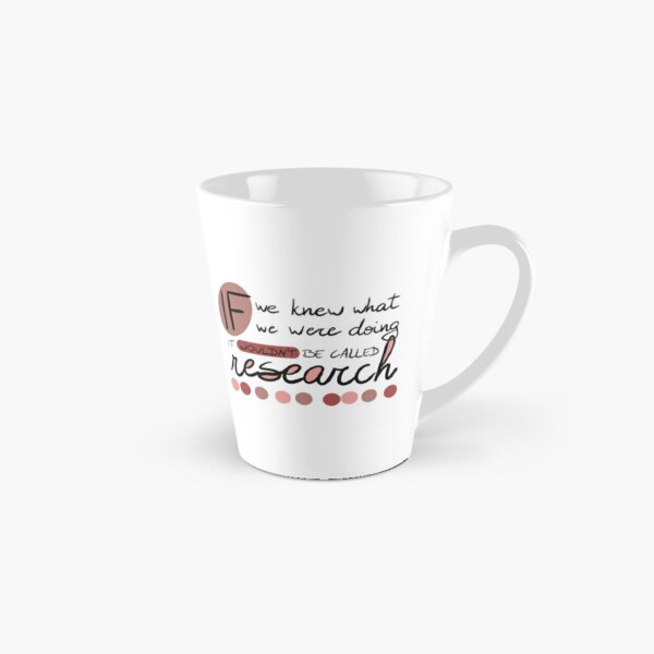 If we knew what we were going, it wouldn't be called research! Tall Mug