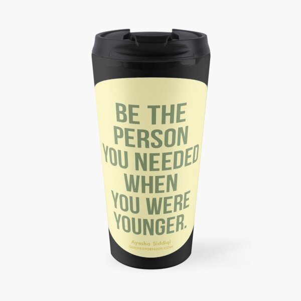 Be the person you needed when you were younger. - Ayesha Siddiqi Travel Coffee Mug