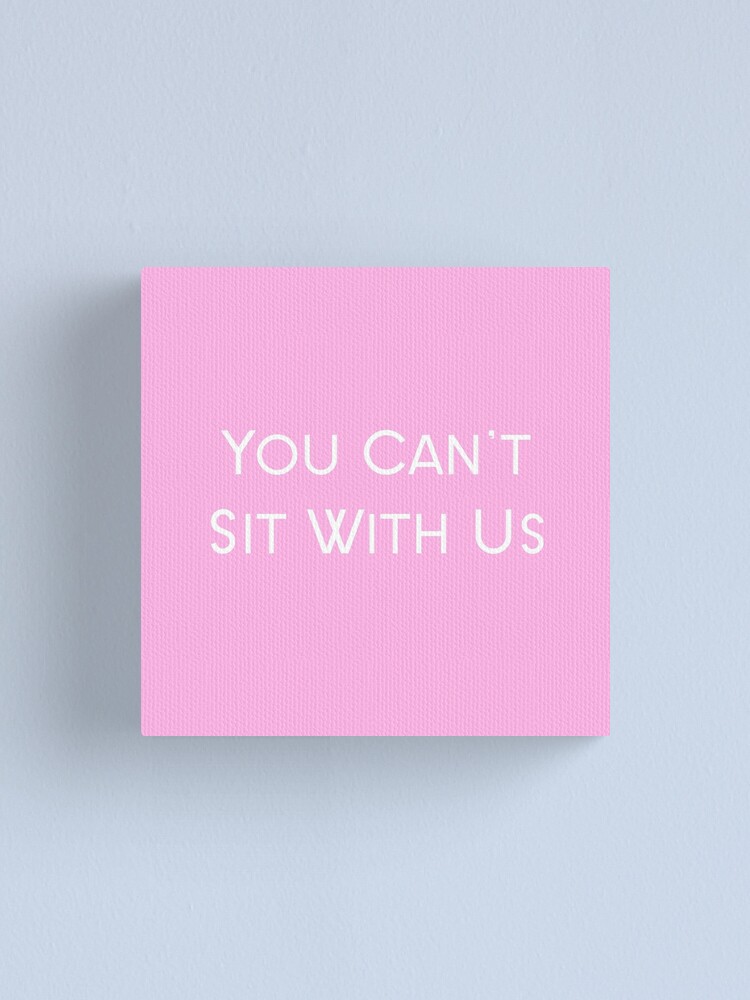 Mean Girls Quote You Cant Sit With Us Canvas Print By Amstar Redbubble