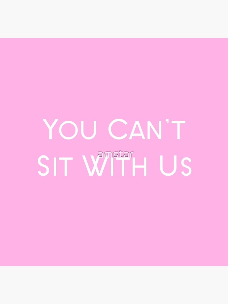 Mean Girls Quote You Cant Sit With Us Poster For Sale By Amstar Redbubble