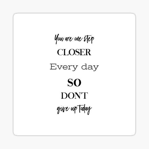 "You are one step closer everyday so don't give up today success motivational quotes" Sticker