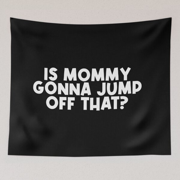 Item preview, Is mommy gonna jump off that designed and sold by SometimesFishy.