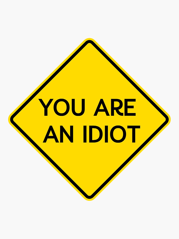 You are an idiot :)