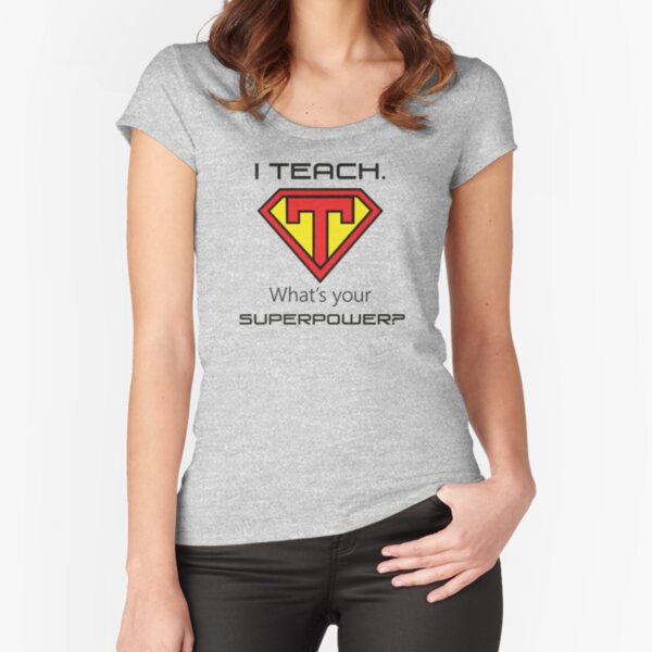 I Teach. What's your superpower? Fitted Scoop T-Shirt