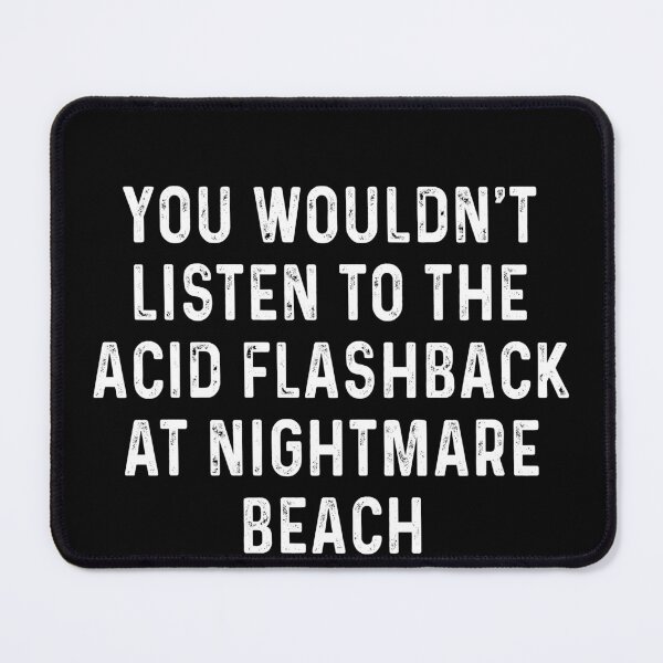 Item preview, You wouldn't listen to the acid flashback at nightmare beach designed and sold by JohnGrandon.