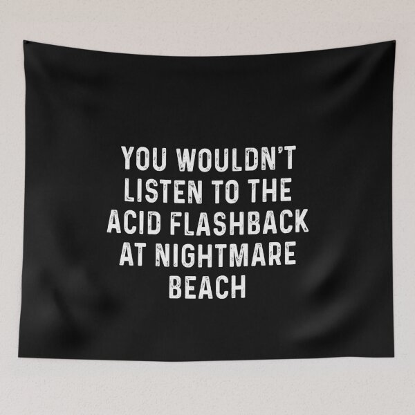 Item preview, You wouldn't listen to the acid flashback at nightmare beach designed and sold by JohnGrandon.