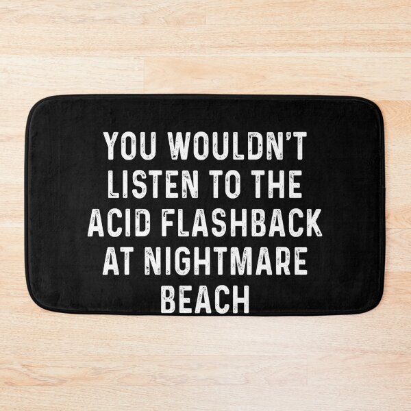 Item preview, You wouldn't listen to the acid flashback at nightmare beach designed and sold by JohnGrandon.