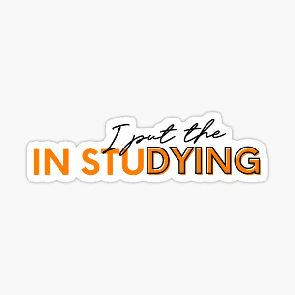 I put the dying in studying Sticker