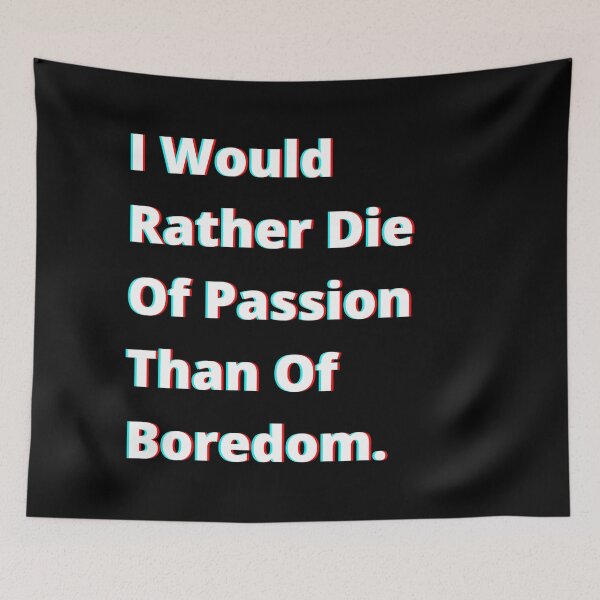 Item preview, I Would Rather Die Of Passion Than Of Boredom. designed and sold by PostiveText.