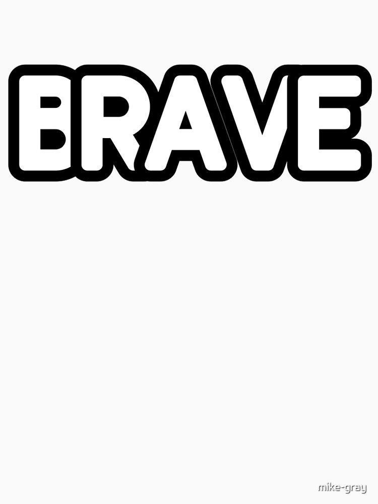 The Word Brave in Chunky Letters - Be Brave by mike-gray
