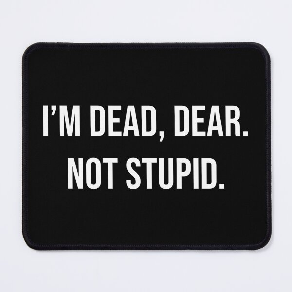 Item preview, I’m dead, dear. Not stupid.  designed and sold by mwf-art.