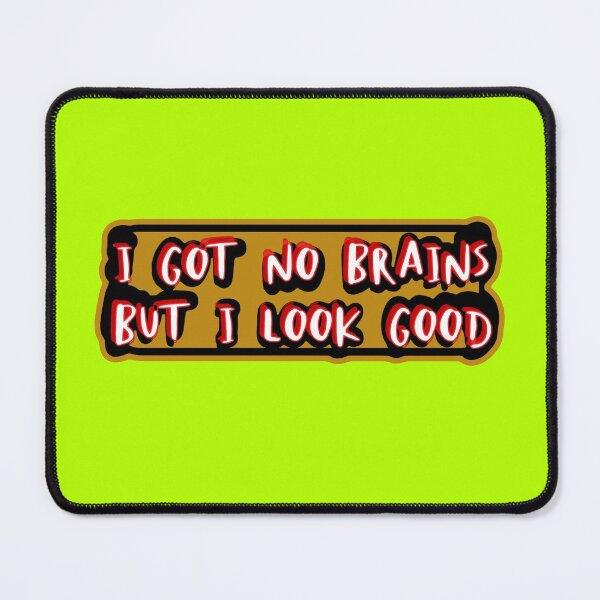 Item preview, I got no brains, but I look good designed and sold by Bob4rt.