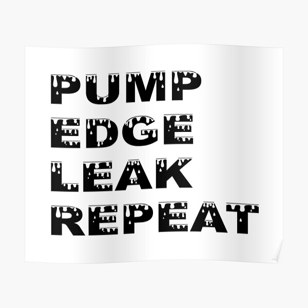 "Pump Edge Leak Repeat" Poster for Sale by MyKinkyStuff Redbubble