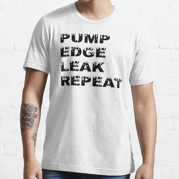 "Pump Edge Leak Repeat" T-shirt for Sale by MyKinkyStuff Redbubble