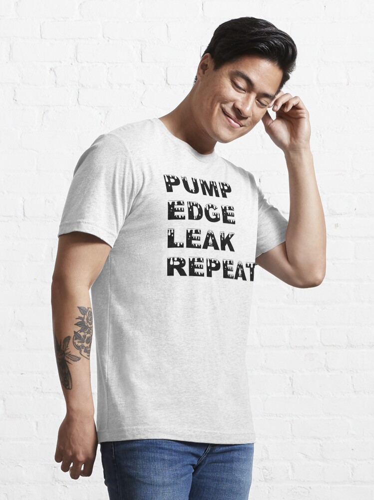 "Pump Edge Leak Repeat" T-shirt for Sale by MyKinkyStuff Redbubble