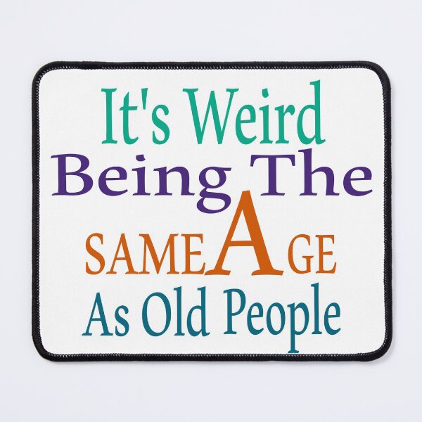 Item preview, It's Weird Being The Same Age As Old People designed and sold by EagleArtist12.