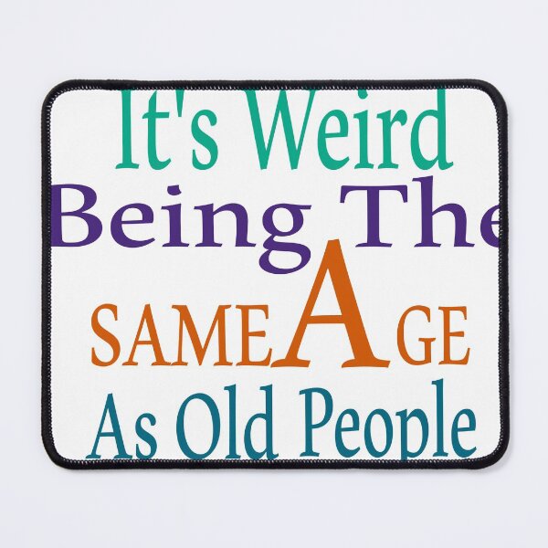 Item preview, It's Weird Being The Same Age As Old People designed and sold by EagleArtist12.