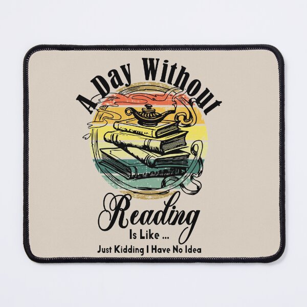 Item preview, A Day Without Reading Is Like Just Kidding I Have No Idea | Funny Trading Saying designed and sold by be-great.