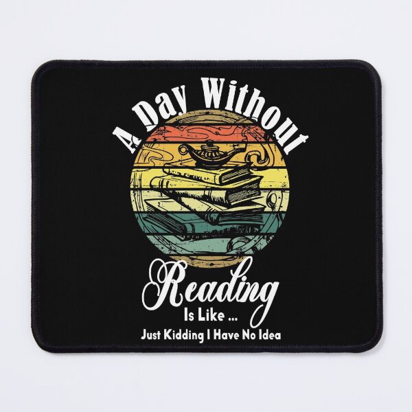 Item preview, A Day Without Reading Is Like Just Kidding I Have No Idea | Funny Reading Saying designed and sold by be-great.