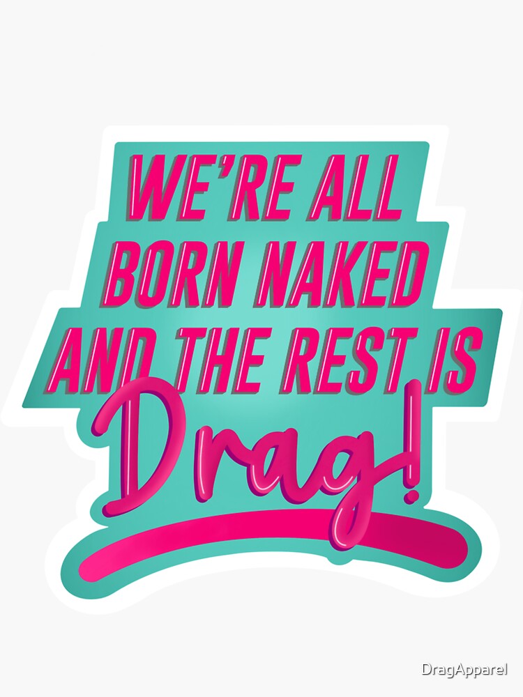 We Re All Born Naked Drag Race Catchphrase Sticker By Dragapparel Redbubble