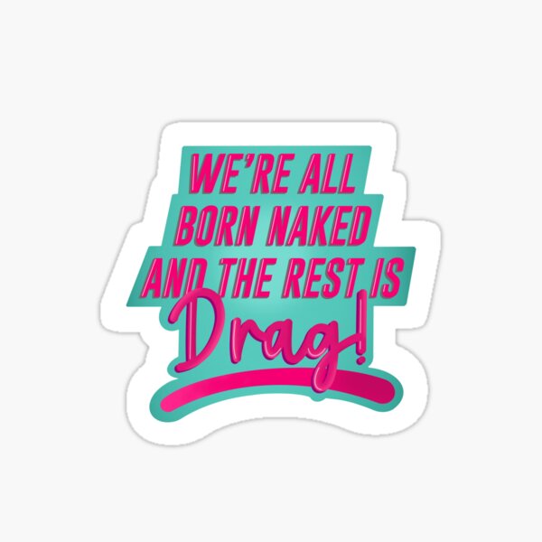 We Re All Born Naked Drag Race Catchphrase Sticker By Dragapparel Redbubble