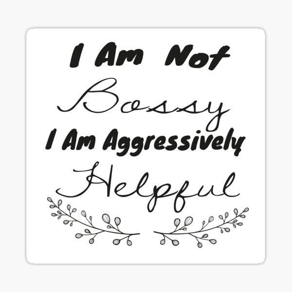  I am bossy,iam aggressively helpful,fynny quote Sticker