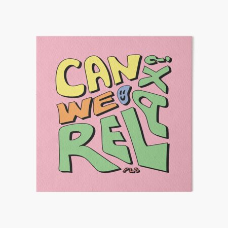 CAN WE PLS RELAX FOR THE LOVE OF Art Board Print