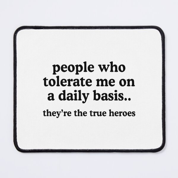 Item preview, People Who Tolerate Me On A Daily Basis Are The True Heroes designed and sold by allysmar.