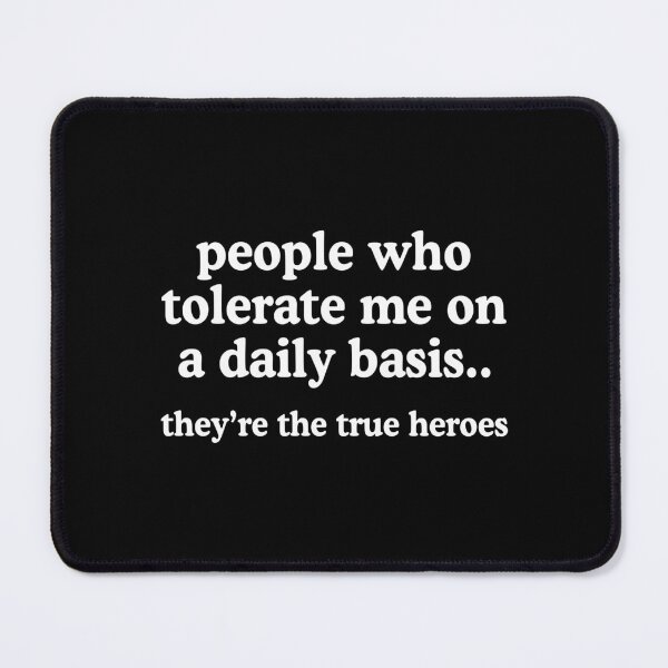 Item preview, People Who Tolerate Me On A Daily Basis Are The True Heroes designed and sold by allysmar.