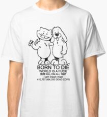 BORN TO DIE - WORLD IS A FUCK Classic T-Shirt