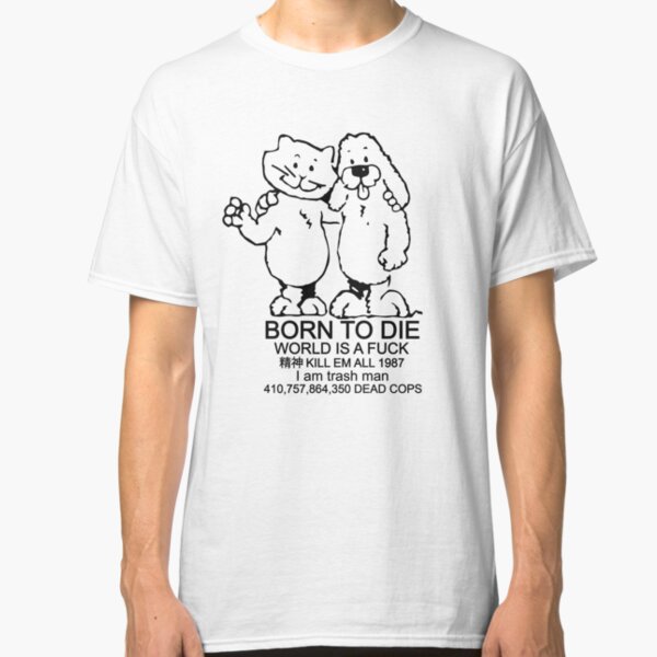 BORN TO DIE - WORLD IS A FUCK Classic T-Shirt