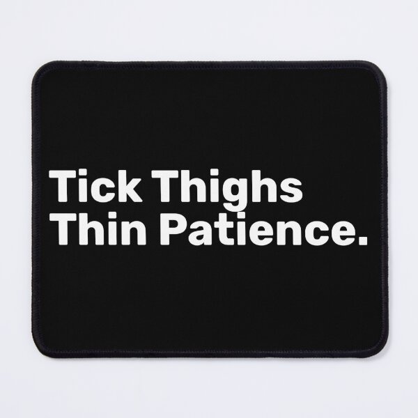 Item preview, Tick Thighs Thin Patience | Funny Sayings designed and sold by BopleDesigns.