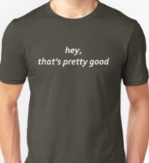 hey, thats pretty good Unisex T-Shirt