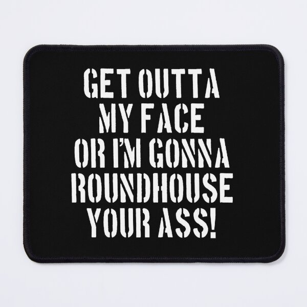Item preview, Get Outta My Face Or I'm Gonna Roundhouse Your Ass! designed and sold by barrelroll909.