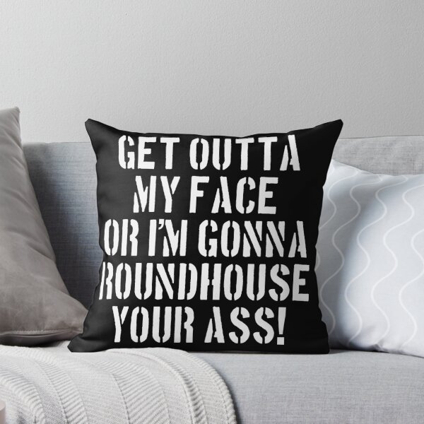 Item preview, Get Outta My Face Or I'm Gonna Roundhouse Your Ass! designed and sold by barrelroll909.