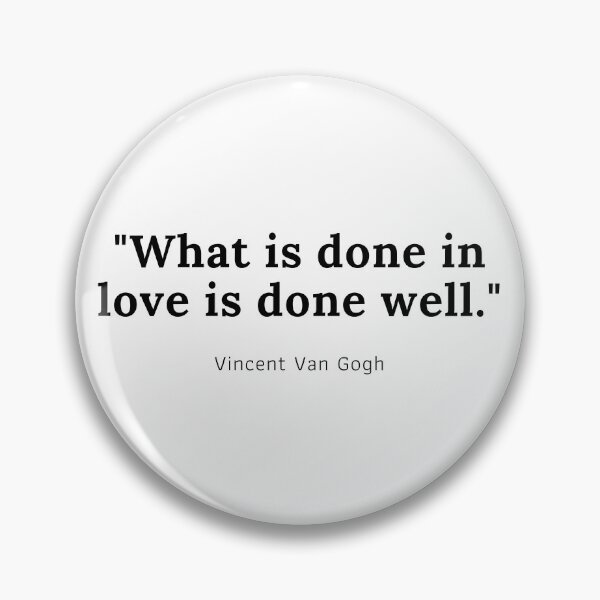 Item preview, What is done in love is done well - Vincent Van Gogh designed and sold by PODTycoon.