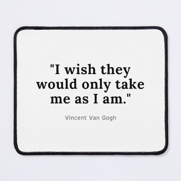 Item preview, I wish they would only take me as I am - Vincent Van Gogh designed and sold by PODTycoon.