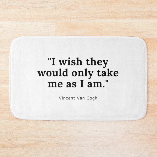 Item preview, I wish they would only take me as I am - Vincent Van Gogh designed and sold by PODTycoon.