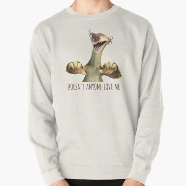 Sid Doesn't Anyone Love Me, Sloth Doesn't Anyone Love Me Pullover Sweatshirt