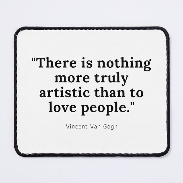 Item preview, There is nothing more truly artistic than to love people - Vincent Van Gogh designed and sold by PODTycoon.