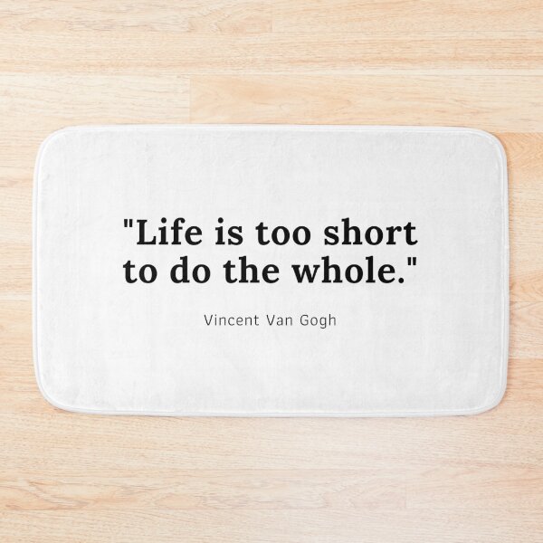 Item preview, Life is too short to do the whole - Vincent Van Gogh designed and sold by PODTycoon.