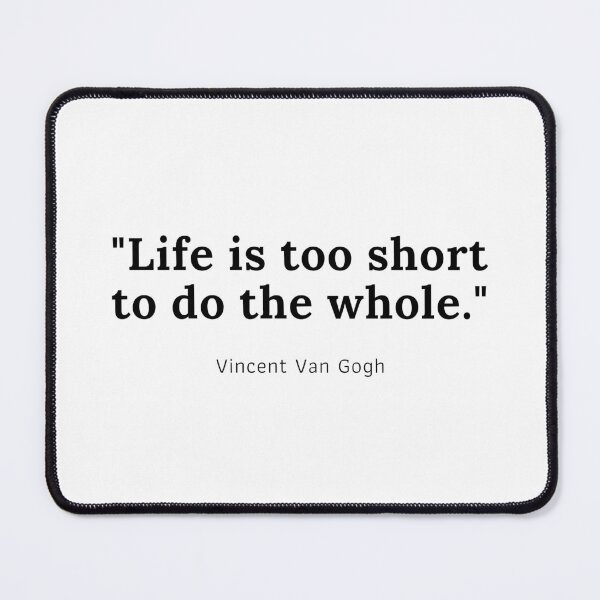Item preview, Life is too short to do the whole - Vincent Van Gogh designed and sold by PODTycoon.