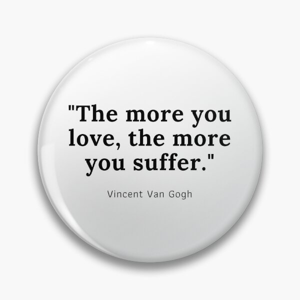 Item preview, The more you love, the more you suffer - Vincent Van Gogh designed and sold by PODTycoon.