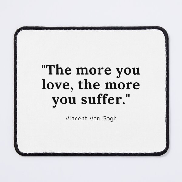 Item preview, The more you love, the more you suffer - Vincent Van Gogh designed and sold by PODTycoon.