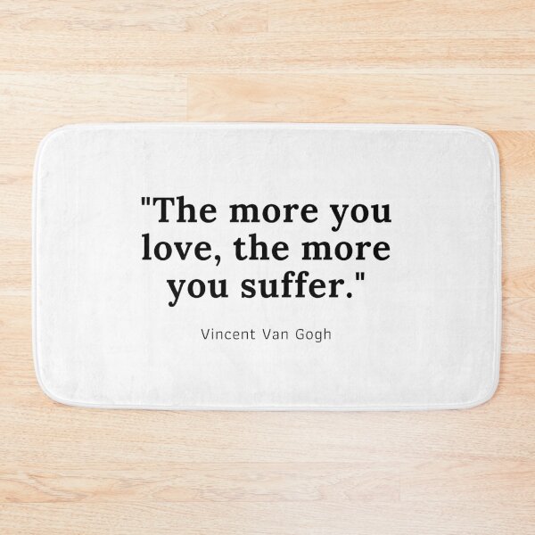 Item preview, The more you love, the more you suffer - Vincent Van Gogh designed and sold by PODTycoon.