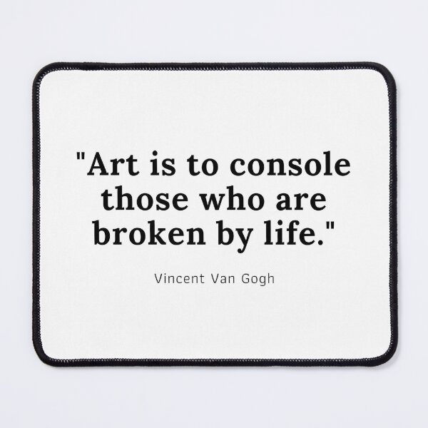 Item preview, Art is to console those who are broken by life - Vincent Van Gogh designed and sold by PODTycoon.
