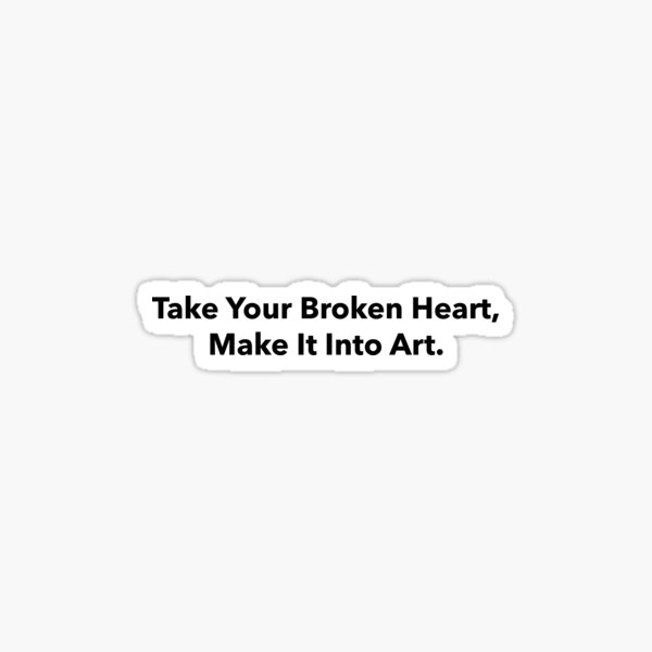 Take your broken heart, make it into art Sticker