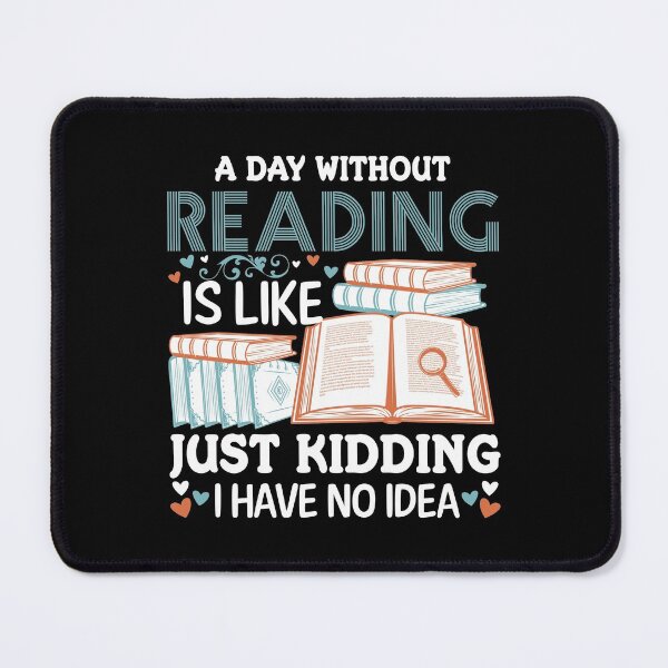 Item preview,   A Day Without Reading Is Like Just Kidding I Have No Idea designed and sold by shopx8.