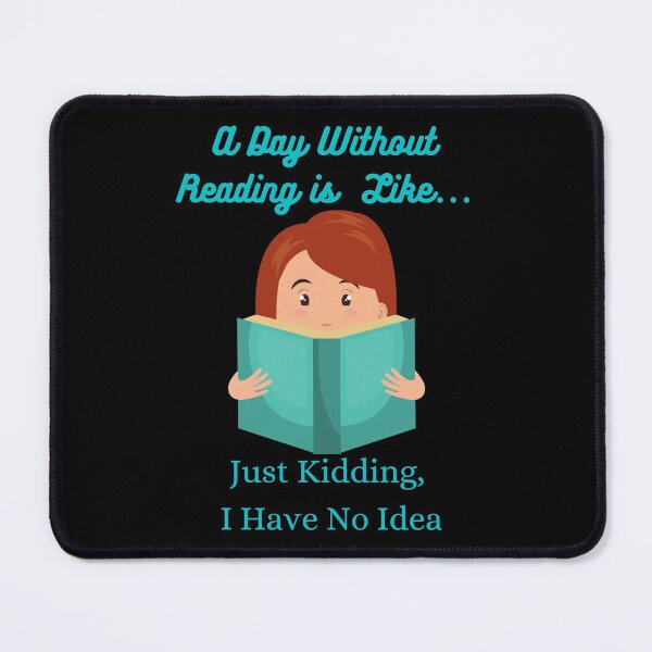 Item preview, A Day Without Reading is Like...Just Kidding, I Have No Idea designed and sold by Freihalt.